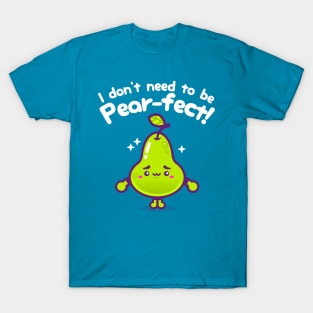 I Don't Need To Be Pear-fect T-Shirt